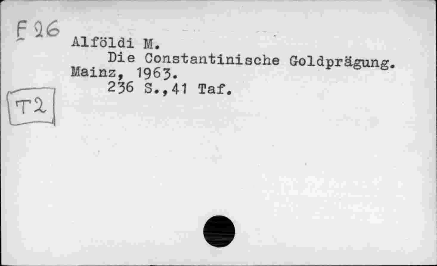 ﻿Alföldi M.
Die Constantinische Goldprägung. Mains, 1965.
236 S.,41 Taf.